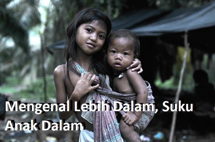 Mengenal Lebih Dalam, Suku Anak Dalam